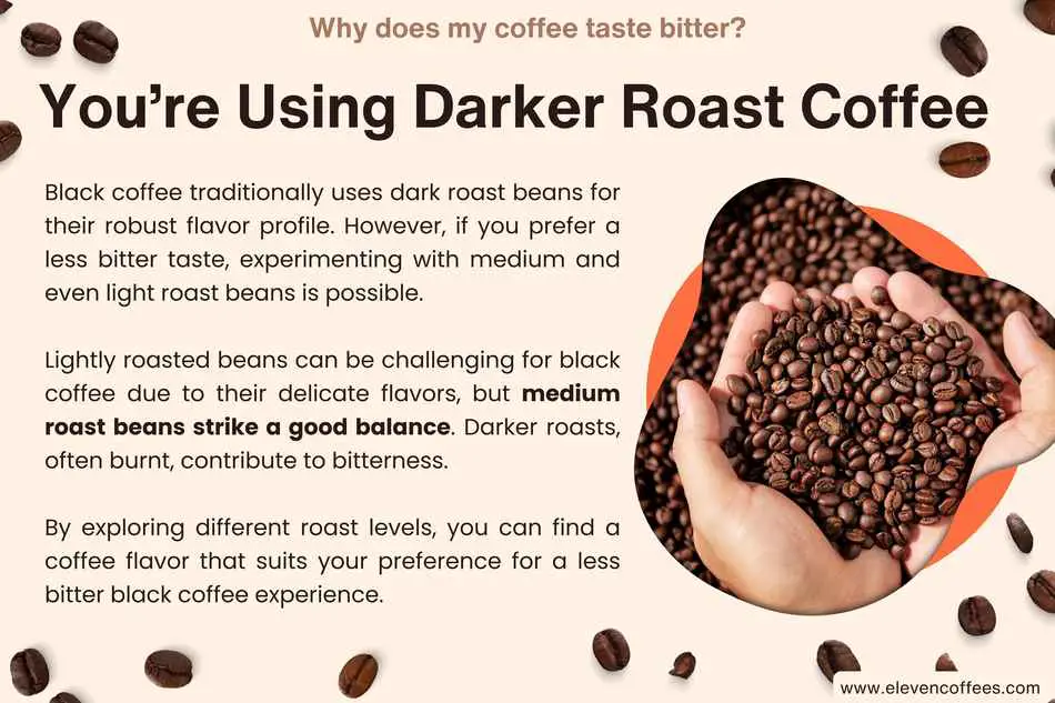 Using darker roast coffee will contribute to bitterness to your coffee